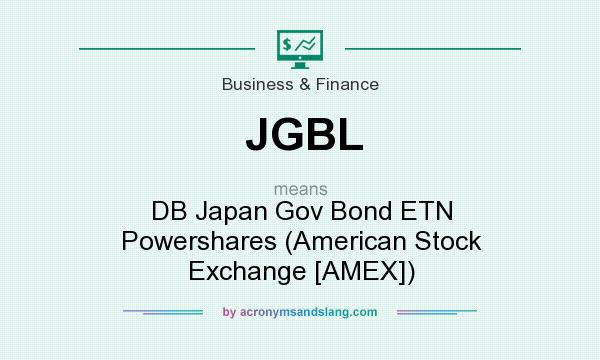 What does JGBL mean? It stands for DB Japan Gov Bond ETN Powershares (American Stock Exchange [AMEX])
