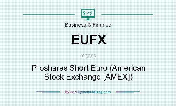 What does EUFX mean? It stands for Proshares Short Euro (American Stock Exchange [AMEX])