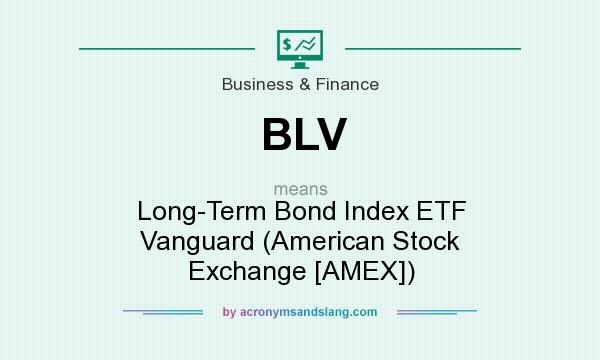 What does BLV mean? It stands for Long-Term Bond Index ETF Vanguard (American Stock Exchange [AMEX])