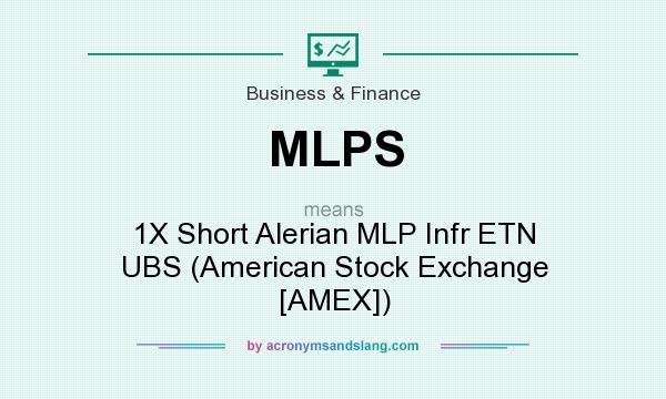 What does MLPS mean? It stands for 1X Short Alerian MLP Infr ETN UBS (American Stock Exchange [AMEX])