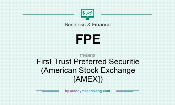 What does FPE mean? It stands for First Trust Preferred Securitie (American Stock Exchange [AMEX])