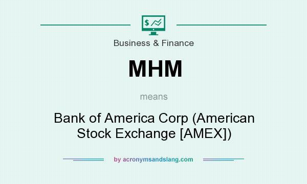 What does MHM mean? It stands for Bank of America Corp (American Stock Exchange [AMEX])