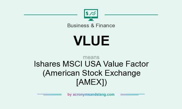 What does VLUE mean? It stands for Ishares MSCI USA Value Factor (American Stock Exchange [AMEX])