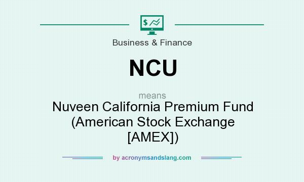 What does NCU mean? It stands for Nuveen California Premium Fund (American Stock Exchange [AMEX])