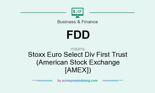 What does FDD mean? It stands for Stoxx Euro Select Div First Trust (American Stock Exchange [AMEX])