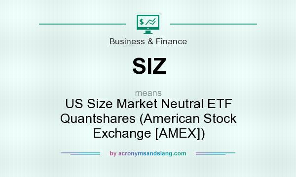What does SIZ mean? It stands for US Size Market Neutral ETF Quantshares (American Stock Exchange [AMEX])