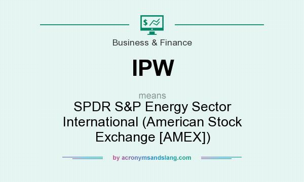 What does IPW mean? It stands for SPDR S&P Energy Sector International (American Stock Exchange [AMEX])