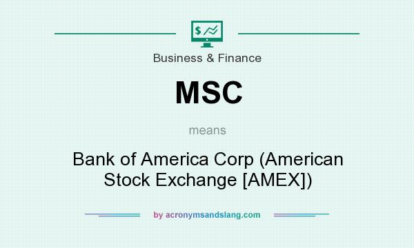 What does MSC mean? It stands for Bank of America Corp (American Stock Exchange [AMEX])