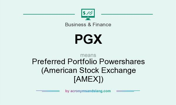 What does PGX mean? It stands for Preferred Portfolio Powershares (American Stock Exchange [AMEX])