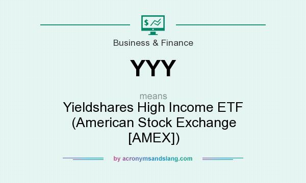 What does YYY mean? It stands for Yieldshares High Income ETF (American Stock Exchange [AMEX])