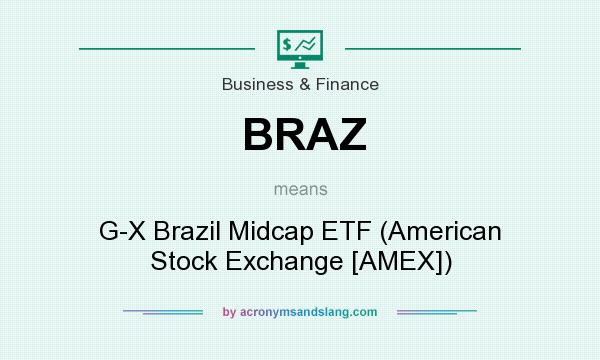 What does BRAZ mean? It stands for G-X Brazil Midcap ETF (American Stock Exchange [AMEX])