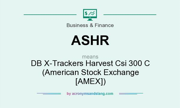 What does ASHR mean? It stands for DB X-Trackers Harvest Csi 300 C (American Stock Exchange [AMEX])