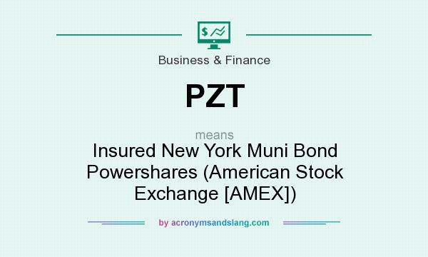 What does PZT mean? It stands for Insured New York Muni Bond Powershares (American Stock Exchange [AMEX])