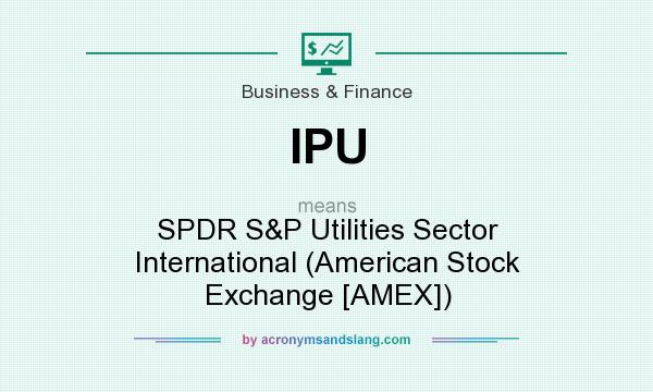 What does IPU mean? It stands for SPDR S&P Utilities Sector International (American Stock Exchange [AMEX])