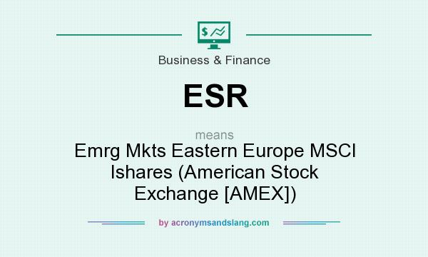 What does ESR mean? It stands for Emrg Mkts Eastern Europe MSCI Ishares (American Stock Exchange [AMEX])