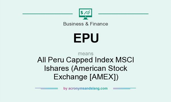 What does EPU mean? It stands for All Peru Capped Index MSCI Ishares (American Stock Exchange [AMEX])