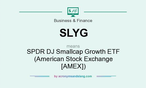 What does SLYG mean? It stands for SPDR DJ Smallcap Growth ETF (American Stock Exchange [AMEX])