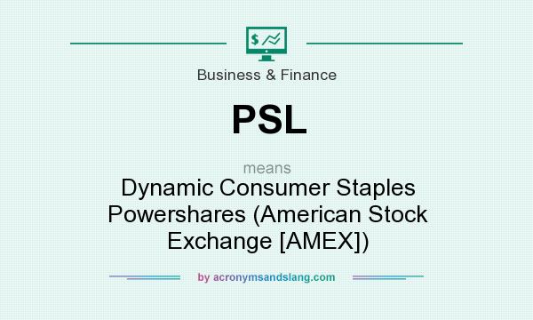 What does PSL mean? It stands for Dynamic Consumer Staples Powershares (American Stock Exchange [AMEX])