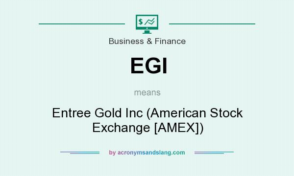 What does EGI mean? It stands for Entree Gold Inc (American Stock Exchange [AMEX])