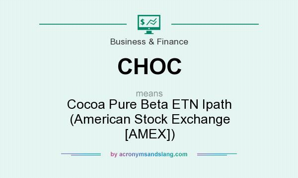 What does CHOC mean? It stands for Cocoa Pure Beta ETN Ipath (American Stock Exchange [AMEX])