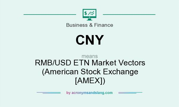 What does CNY mean? It stands for RMB/USD ETN Market Vectors (American Stock Exchange [AMEX])