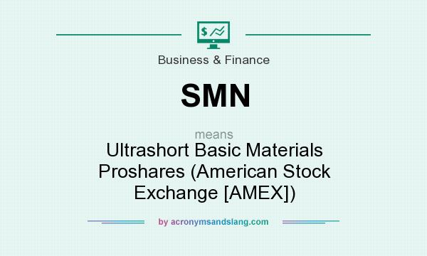 What does SMN mean? It stands for Ultrashort Basic Materials Proshares (American Stock Exchange [AMEX])