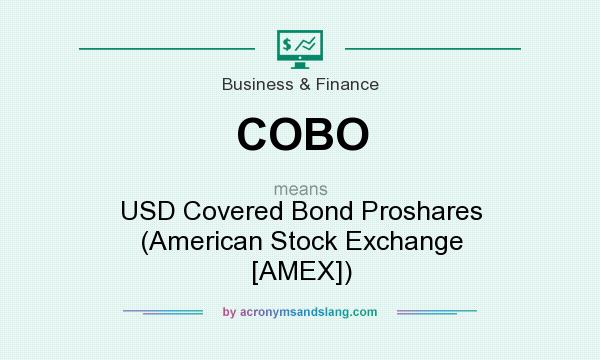 What does COBO mean? It stands for USD Covered Bond Proshares (American Stock Exchange [AMEX])