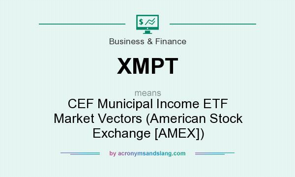 What does XMPT mean? It stands for CEF Municipal Income ETF Market Vectors (American Stock Exchange [AMEX])