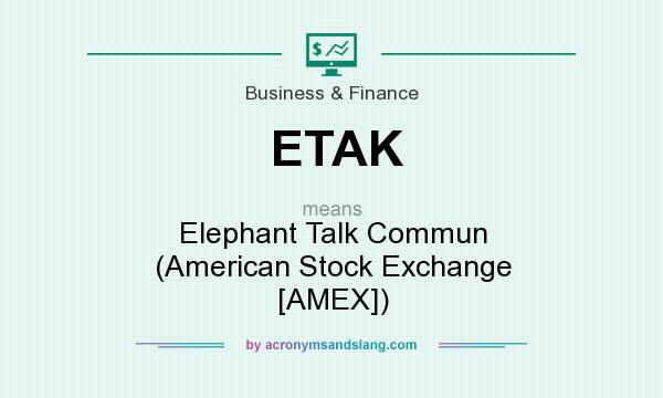 What does ETAK mean? It stands for Elephant Talk Commun (American Stock Exchange [AMEX])