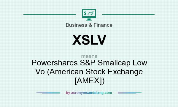 What does XSLV mean? It stands for Powershares S&P Smallcap Low Vo (American Stock Exchange [AMEX])