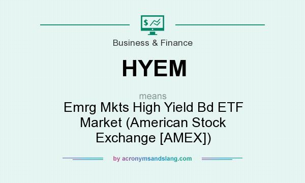 What does HYEM mean? It stands for Emrg Mkts High Yield Bd ETF Market (American Stock Exchange [AMEX])