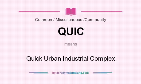 What does QUIC mean? It stands for Quick Urban Industrial Complex
