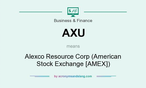 What does AXU mean? It stands for Alexco Resource Corp (American Stock Exchange [AMEX])
