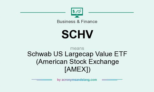 What does SCHV mean? It stands for Schwab US Largecap Value ETF (American Stock Exchange [AMEX])
