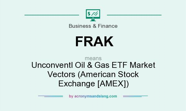 What does FRAK mean? It stands for Unconventl Oil & Gas ETF Market Vectors (American Stock Exchange [AMEX])