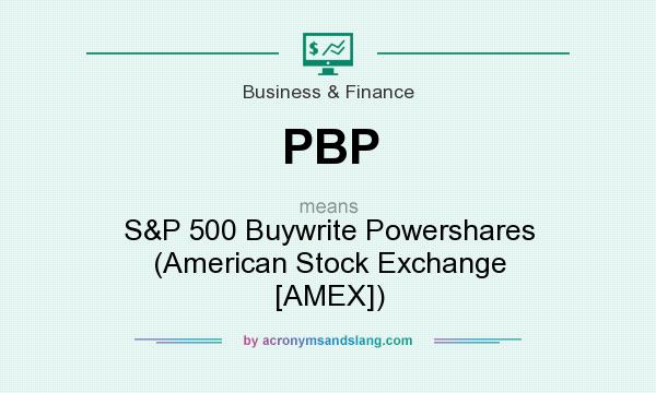 What does PBP mean? It stands for S&P 500 Buywrite Powershares (American Stock Exchange [AMEX])