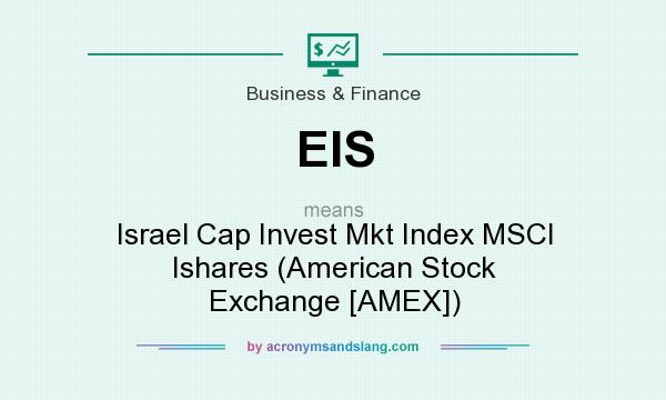 What does EIS mean? It stands for Israel Cap Invest Mkt Index MSCI Ishares (American Stock Exchange [AMEX])