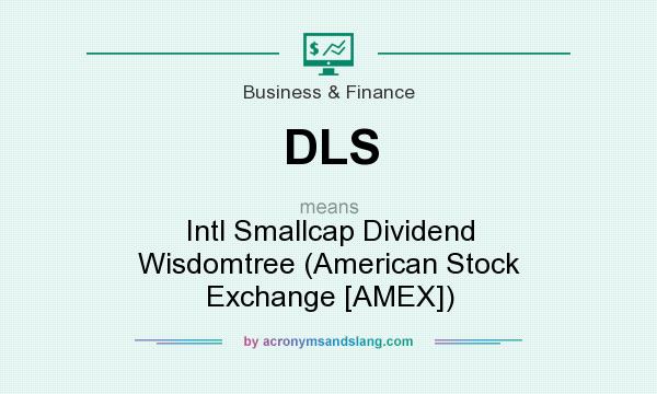 What does DLS mean? It stands for Intl Smallcap Dividend Wisdomtree (American Stock Exchange [AMEX])
