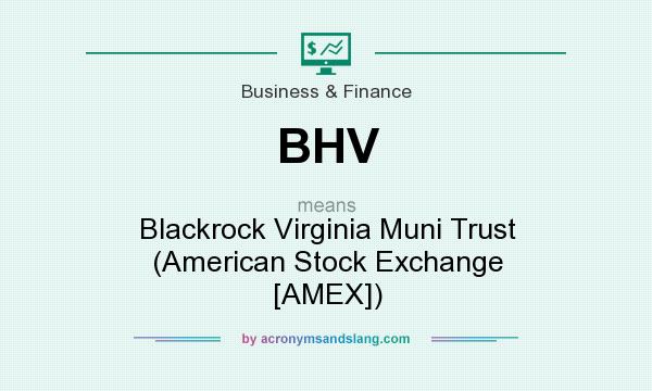 What does BHV mean? It stands for Blackrock Virginia Muni Trust (American Stock Exchange [AMEX])