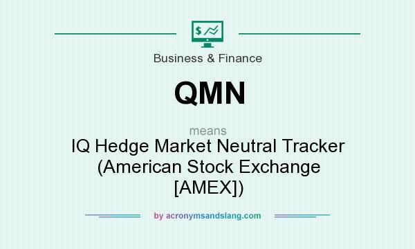 What does QMN mean? It stands for IQ Hedge Market Neutral Tracker (American Stock Exchange [AMEX])