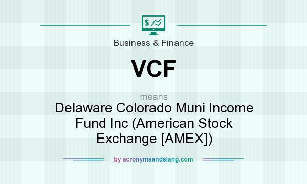 What does VCF mean? It stands for Delaware Colorado Muni Income Fund Inc (American Stock Exchange [AMEX])