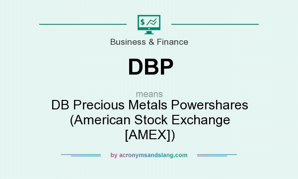 What does DBP mean? It stands for DB Precious Metals Powershares (American Stock Exchange [AMEX])