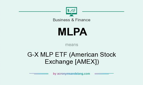 What does MLPA mean? It stands for G-X MLP ETF (American Stock Exchange [AMEX])
