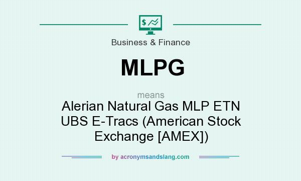 What does MLPG mean? It stands for Alerian Natural Gas MLP ETN UBS E-Tracs (American Stock Exchange [AMEX])