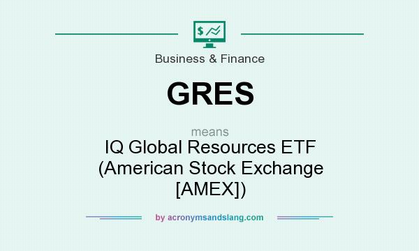 What does GRES mean? It stands for IQ Global Resources ETF (American Stock Exchange [AMEX])