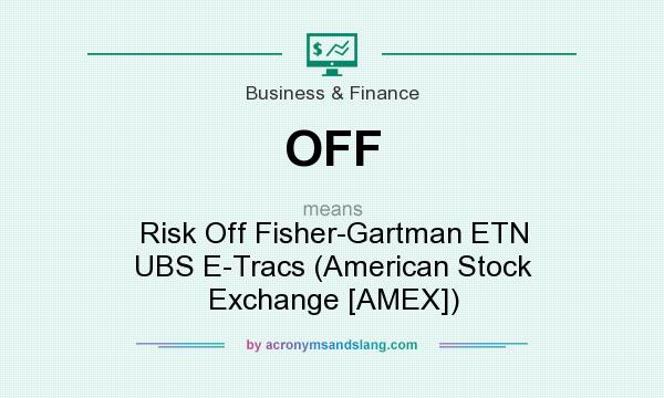 What does OFF mean? It stands for Risk Off Fisher-Gartman ETN UBS E-Tracs (American Stock Exchange [AMEX])