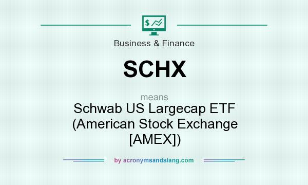 What does SCHX mean? It stands for Schwab US Largecap ETF (American Stock Exchange [AMEX])