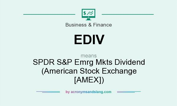 What does EDIV mean? It stands for SPDR S&P Emrg Mkts Dividend (American Stock Exchange [AMEX])