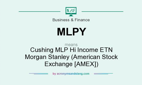 What does MLPY mean? It stands for Cushing MLP Hi Income ETN Morgan Stanley (American Stock Exchange [AMEX])