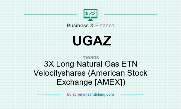 What does UGAZ mean? It stands for 3X Long Natural Gas ETN Velocityshares (American Stock Exchange [AMEX])